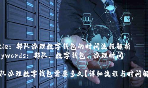 Title: 部队办理数字钱包的时间流程解析  
Keywords: 部队, 数字钱包, 办理时间  

部队办理数字钱包需要多久？详细流程与时间解析