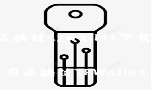 以下为您提供与“区块链tpwallet下载”相关的内容框架：


如何安全下载和使用区块链TPWallet