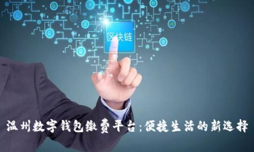 温州数字钱包缴费平台：便捷生活的新选择