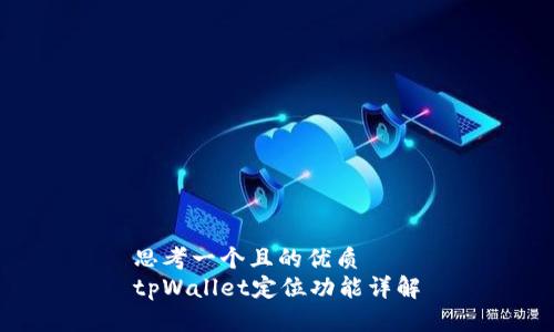 思考一个且的优质  
tpWallet定位功能详解