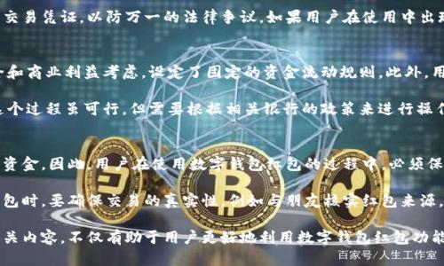   数字钱包红包如何套取？ / 
 guanjianci 数字钱包, 红包, 套取 /guanjianci 

数字钱包红包的定义与功能
数字钱包是指一种电子支付工具，用户通过手机应用，将资金存储在虚拟账户中，方便进行线上消费、转账和收款。红包功能是数字钱包的一项受欢迎的特色，尤其在节假日和特殊场合，用户可以通过红包向亲友发送现金，或者发放给特定的群体，以增强互动和情感交流。

在数字钱包中，红包通常以现金的形式存在，用户可以将一定金额的资金转化为红包，选择发送对象及金额后，对方可以通过领取红包的方式获得资金。除了传统的现金红包外，一些数字钱包平台还提供了游戏红包、拼手气红包等新形式，使得红包功能更加多样化和趣味化。

数字钱包红包的法律与安全问题
在数字钱包红包的使用中，存在诸多法律和安全问题，用户必须了解相关法律法规，以保障自身权益。首先，大部分国家和地区的法律规定，对现金红包的金额有一定限制，这在实施时需要遵守。同时，用户在使用数字钱包时，务必确保账户密码和个人信息的安全，避免因信息泄露而导致财产损失。

此外，数字红包的交易记录是可追溯的，用户在发送红包时，应明确红包的用途，避免法律纠纷。同时，多数数字钱包平台也提供了一定的风险保障机制，例如交易欺诈保险，用户一旦发生损失，可以向平台申请赔偿。在这方面，用户应查看平台相关的用户协议与保障条款，确保自身的合法权益不受侵害。

如何套取数字钱包中的红包
套取数字钱包红包的基本过程是将红包金额转化为可自由使用的资金。首先，用户需要确保自己的数字钱包中已经收到红包。这可以通过直接向朋友、亲人发送红包，或者参与各种活动、推广来获取红包。

领取红包后，用户可选择以下几种方式进行套取：首先，用户可以直接在数字钱包内将红包提现到银行账户或其他支付工具中。具体操作步骤一般为：打开数字钱包应用，找到红包记录，点击提现按钮，输入提现金额并确认。这一过程通常需要遵循平台的提现政策，包括提现手续费和到账时间等。

其次，用户也可以借助第三方平台或服务进行套取。有些平台提供将数字钱包资金转化为实物礼品或现金的服务，用户可以选择将红包金额转换为礼品卡、购物券等。这种方式通常会涉及到一定的手续费，但能够有效地将数字红包变现。

常见问题解答
问题一：为什么我的数字钱包红包无法提现？
红包无法提现的原因可能有多种。首先，用户可能未达成平台安全验证要求，例如账户未实名注册、未完成绑定银行卡等。此外，大部分数字钱包对于红包的提现设定了时间限制，例如红包发送后必须在特定时间内使用或提现。

其次，用户需要检查红包的状态，例如是否已过期、是否已被对方领取等。如果红包状态不满足提现条件，用户将无法进行操作。如果以上都没有问题，建议联系数字钱包的客服，寻求进一步的技术支持。

问题二：套取数字钱包红包的合法性如何保障？
在套取数字钱包红包时，确保合法性是用户最关心的问题之一。首先，用户必须了解数字钱包所在国或地区的相关法律法规。有些地区对红包的转化设定了明确的法律限制，用户必须遵循这些限制进行操作。

其次，用户在进行提现操作时，建议仔细阅读数字钱包的用户协议，了解有关资金使用的条款和条件。同时，保留好所有相关交易凭证，以防万一的法律争议。如果用户在使用中出现问题，及时咨询法律顾问，寻求合适的解决方案，是确保合法性的有效途径。

问题三：我可以将数字钱包红包转移到其他平台吗？
将红包转移至其他平台的可行性取决于多个因素。首先，不同数字钱包平台之间可能并不支持直接转账，一些平台出于安全和商业利益考虑，设定了固定的资金流动规则。此外，用户还需考虑相关的转账费用和时间限制，这些都会影响整体的资金使用效率。

如果用户需要将红包金额套现到其他平台，通常的做法是先将红包提现至个人银行账户，再从银行账户转入至其他平台。这个过程虽可行，但需要根据相关银行的政策来进行操作，同时关注实时资金流动和费用。用户在此过程中，应确保所有操作的合法性和安全性。

问题四：是否存在数字钱包红包的骗局？
数字钱包红包在提供便利的同时，也滋生了一些骗局。例如，虚假红包链接、钓鱼网站等方式，常用来窃取用户的个人信息和资金。因此，用户在使用数字钱包红包的过程中，必须保持警惕。

为了防范骗局，用户应当优先使用知名度高、信誉好的数字钱包平台，避免点击来历不明的链接。同时，用户在接收或发送红包时，要确保交易的真实性，例如与朋友核实红包来源，避免上当受骗。如果发现任何可疑情况，应立刻联系平台客服并报告情况，以协助追查和处理相关问题。

综上所述，数字钱包红包的套取涉及多个方面，包括基础的操作步骤、安全和法律问题、以及常见的用户疑虑和骗局。了解相关内容，不仅有助于用户更好地利用数字钱包红包功能，同时也能有效维护自身权益，避免潜在的风险与损失。