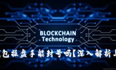  区块链钱包操盘手能封号