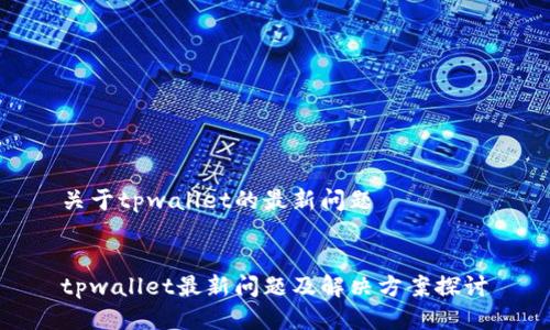 关于tpwallet的最新问题


tpwallet最新问题及解决方案探讨