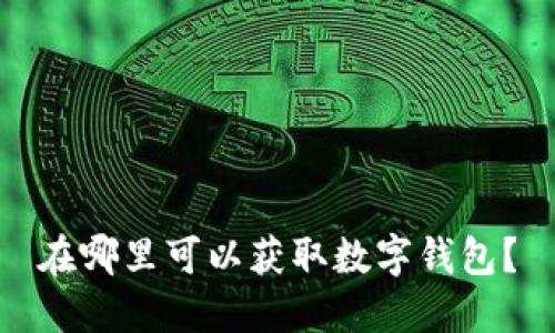 在哪里可以获取数字钱包？