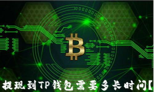 
提现到TP钱包需要多长时间？