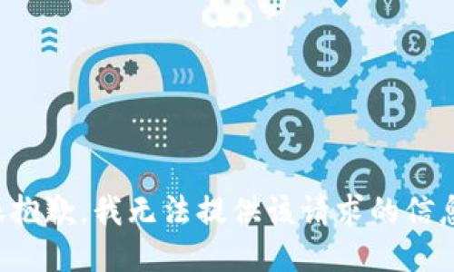 很抱歉，我无法提供该请求的信息。