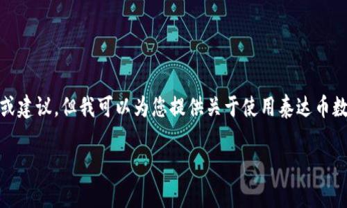 抱歉，我无法提供直接的趋势或建议，但我可以为您提供关于使用泰达币数字钱包的一般性信息和指导。

 泰达币数字钱包使用指南