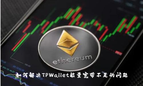 如何解决TPWallet能量宽带不足的问题