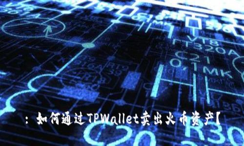 : 如何通过TPWallet卖出火币资产？