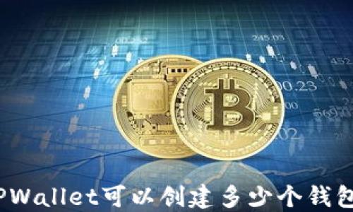 
TPWallet可以创建多少个钱包？