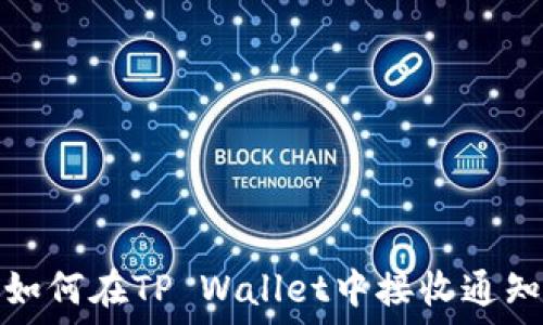  
如何在TP Wallet中接收通知