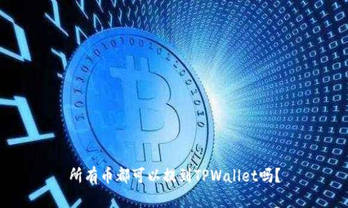 所有币都可以提到TPWallet吗？