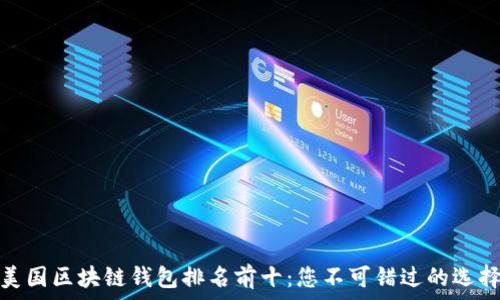  
美国区块链钱包排名前十：您不可错过的选择