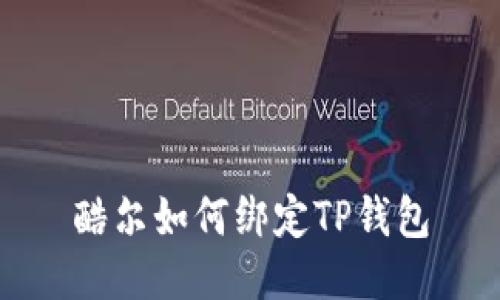 酷尔如何绑定TP钱包