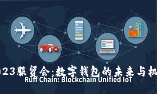 2023服贸会：数字钱包的未来与机遇