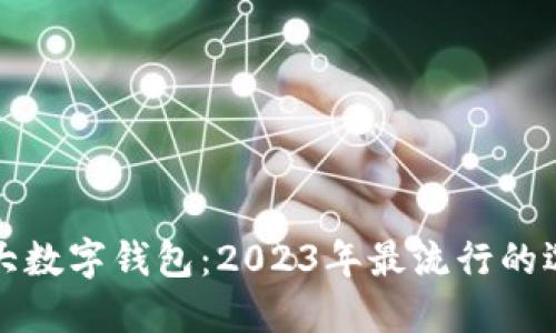五大数字钱包：2023年最流行的选择