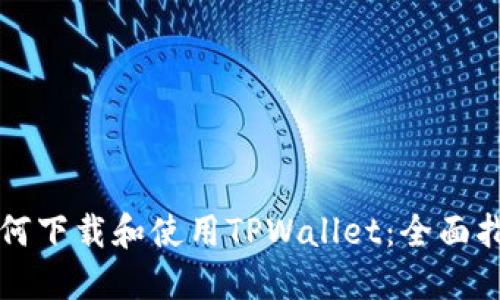 如何下载和使用TPWallet：全面指南