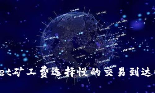  TPWallet矿工费选择慢的交易到达时间解析