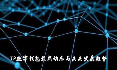 TP数字钱包最新动态与未来发展趋势