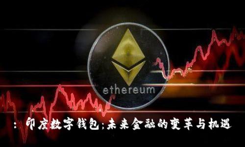 : 印度数字钱包：未来金融的变革与机遇