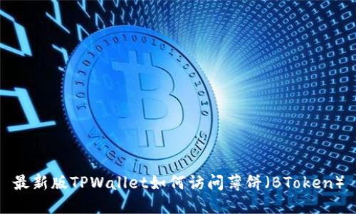 最新版TPWallet如何访问薄饼（BToken）