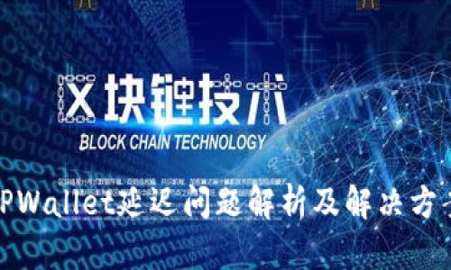 TPWallet延迟问题解析及解决方案