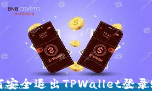 
如何安全退出TPWallet登录账户