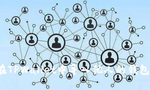 如何在TPWallet中导入他人的钱包地址？