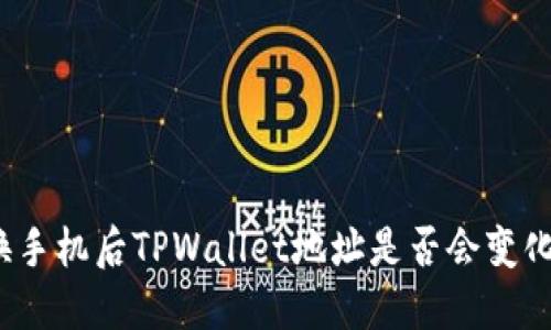 换手机后TPWallet地址是否会变化？