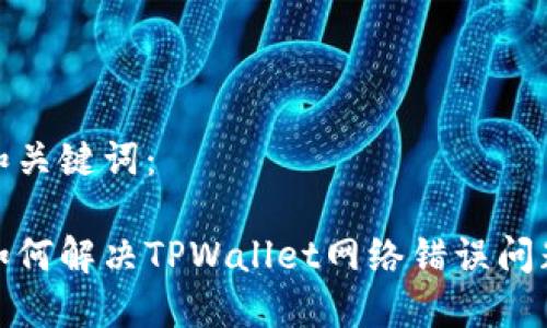 和关键词：

如何解决TPWallet网络错误问题