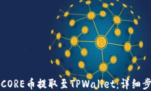 
如何将CORE币提取至TPWallet：详细步骤指南