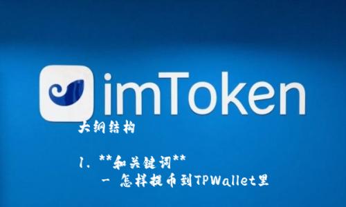 大纲结构

1. **和关键词**
   - 怎样提币到TPWallet里