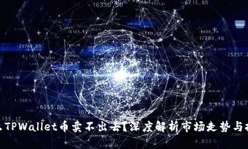 : 为什么TPWallet币卖不出去？深度解析市场走势与投资策略