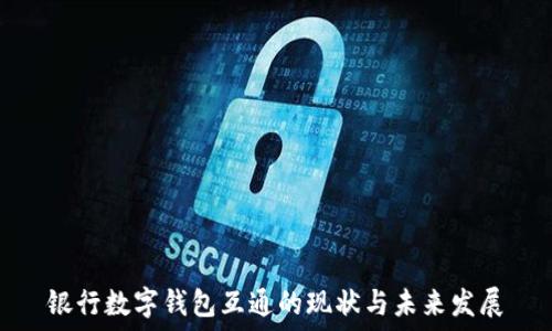   
银行数字钱包互通的现状与未来发展