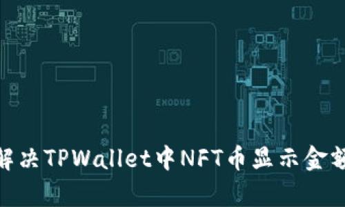 内容：如何解决TPWallet中NFT币显示金额为0的问题