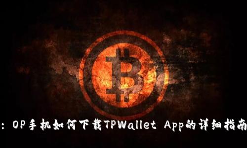 : OP手机如何下载TPWallet App的详细指南