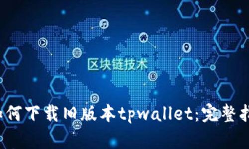  如何下载旧版本tpwallet：完整指南