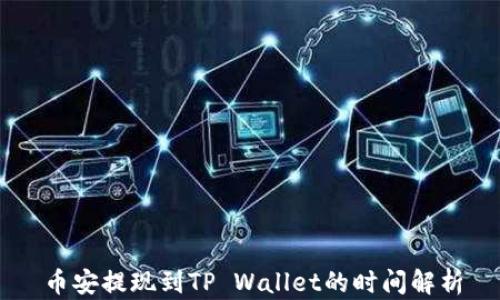 
币安提现到TP Wallet的时间解析