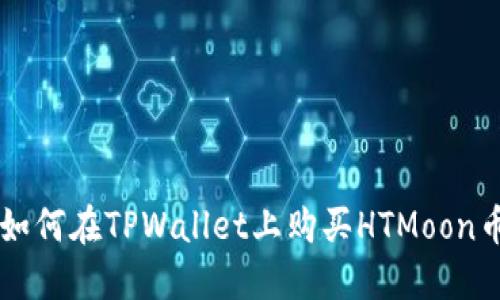 如何在TPWallet上购买HTMoon币