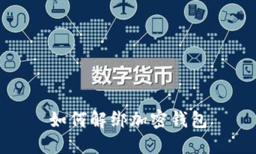 如何解绑加密钱包