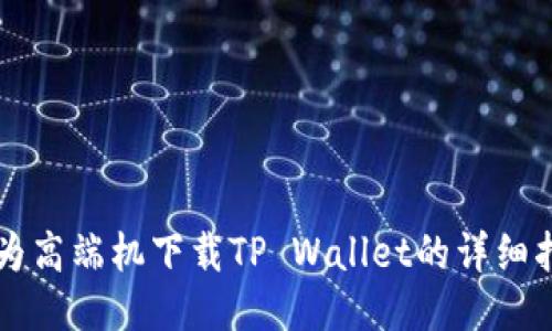 华为高端机下载TP Wallet的详细指南