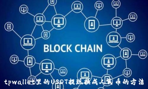   
tpwallet里的USDT提现换成人民币的方法