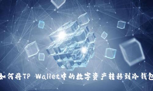 如何将TP Wallet中的数字资产转移到冷钱包