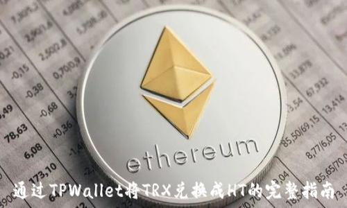   
通过TPWallet将TRX兑换成HT的完整指南