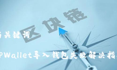 与关键词

TPWallet导入钱包失败解决指南